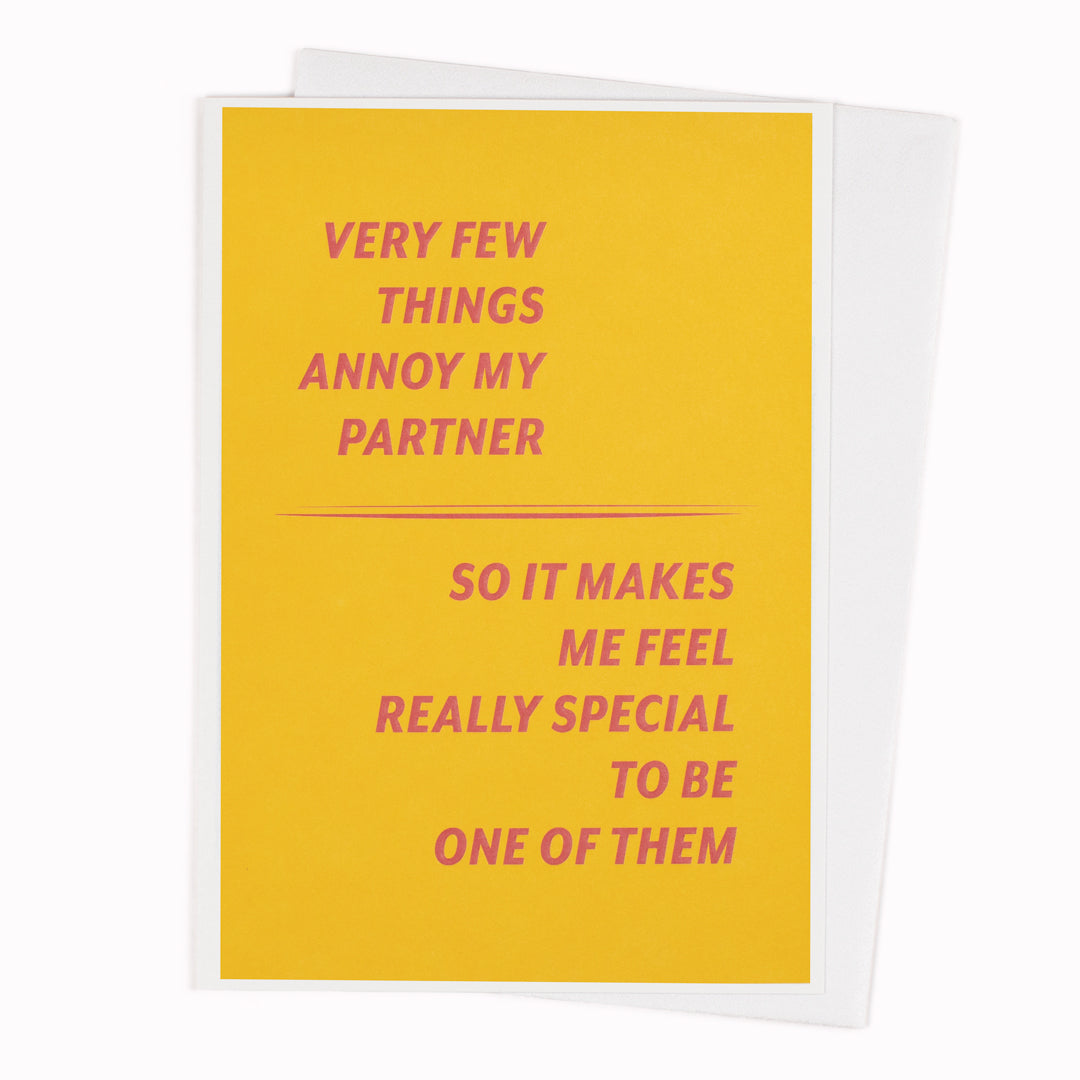 Very Few Things Annoy My Partner. So It Makes Me Feel Really Special To Be One Of Them. A funny quotation card for lovers, injected with a dose of sarcastic humour.