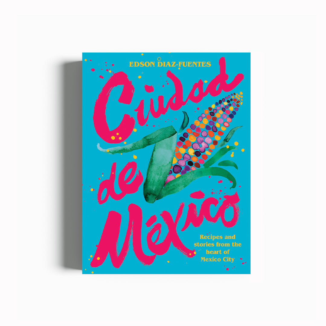 Ciudad de Mexico | Edson Diaz-Fuentes | Mexican Cookbook